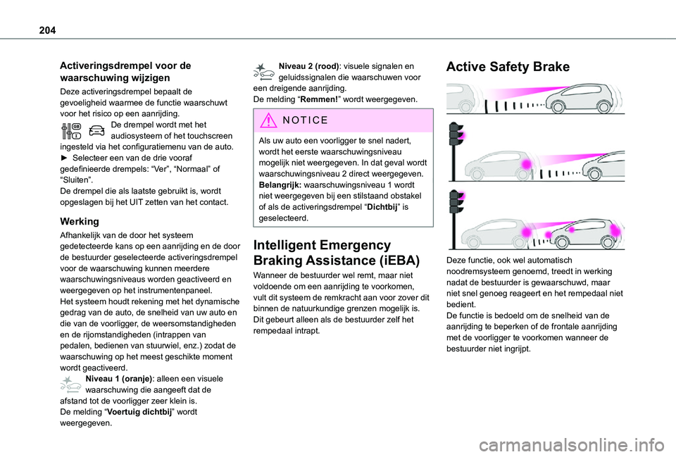TOYOTA PROACE 2021 Instructieboekje (in Dutch) 204
Activeringsdrempel voor de
waarschuwing wijzigen
Deze activeringsdrempel bepaalt de gevoeligheid waarmee de functie waarschuwt voor het risico op een aanrijding.De drempel wordt met het audiosyst TOYOTA PROACE 2021 Instructieboekje (in Dutch) 204
Activeringsdrempel voor de
waarschuwing wijzigen
Deze activeringsdrempel bepaalt de gevoeligheid waarmee de functie waarschuwt voor het risico op een aanrijding.De drempel wordt met het audiosyst