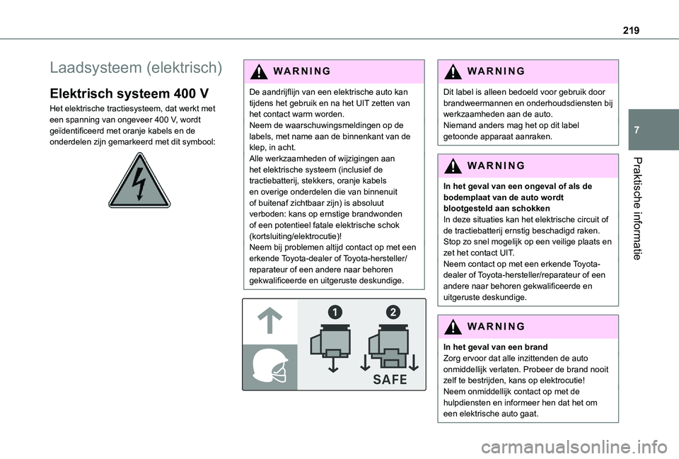 TOYOTA PROACE 2021 Instructieboekje (in Dutch) 219
Praktische informatie
7
Laadsysteem (elektrisch)
Elektrisch systeem 400 V
Het elektrische tractiesysteem, dat werkt met een spanning van ongeveer 400 V, wordt geïdentificeerd met oranje kabels en TOYOTA PROACE 2021 Instructieboekje (in Dutch) 219
Praktische informatie
7
Laadsysteem (elektrisch)
Elektrisch systeem 400 V
Het elektrische tractiesysteem, dat werkt met een spanning van ongeveer 400 V, wordt geïdentificeerd met oranje kabels en