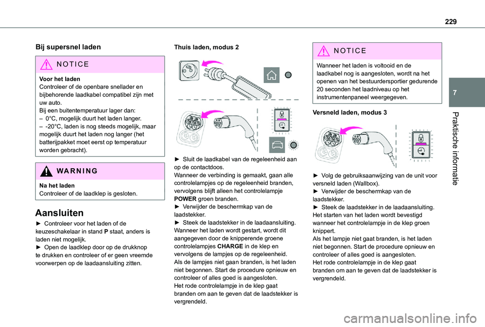 TOYOTA PROACE 2021 Instructieboekje (in Dutch) 229
Praktische informatie
7
Bij supersnel laden
NOTIC E
Voor het ladenControleer of de openbare snellader en bijbehorende laadkabel compatibel zijn met uw auto.Bij een buitentemperatuur lager dan:– TOYOTA PROACE 2021 Instructieboekje (in Dutch) 229
Praktische informatie
7
Bij supersnel laden
NOTIC E
Voor het ladenControleer of de openbare snellader en bijbehorende laadkabel compatibel zijn met uw auto.Bij een buitentemperatuur lager dan:–