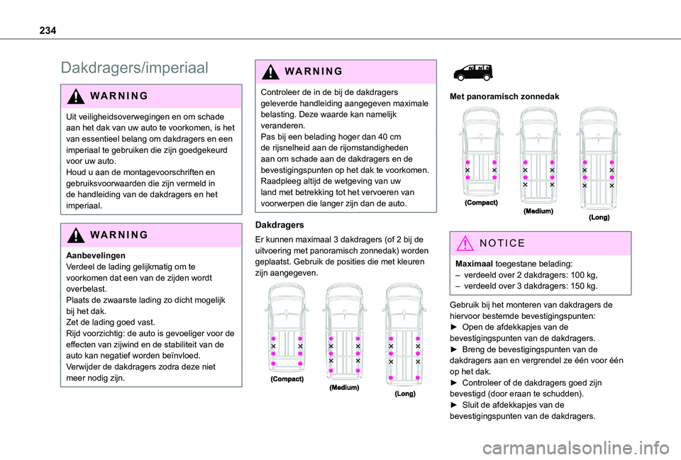 TOYOTA PROACE 2021 Instructieboekje (in Dutch) 234
Dakdragers/imperiaal
WARNI NG
Uit veiligheidsoverwegingen en om schade aan het dak van uw auto te voorkomen, is het van essentieel belang om dakdragers en een imperiaal te gebruiken die zijn goedg TOYOTA PROACE 2021 Instructieboekje (in Dutch) 234
Dakdragers/imperiaal
WARNI NG
Uit veiligheidsoverwegingen en om schade aan het dak van uw auto te voorkomen, is het van essentieel belang om dakdragers en een imperiaal te gebruiken die zijn goedg