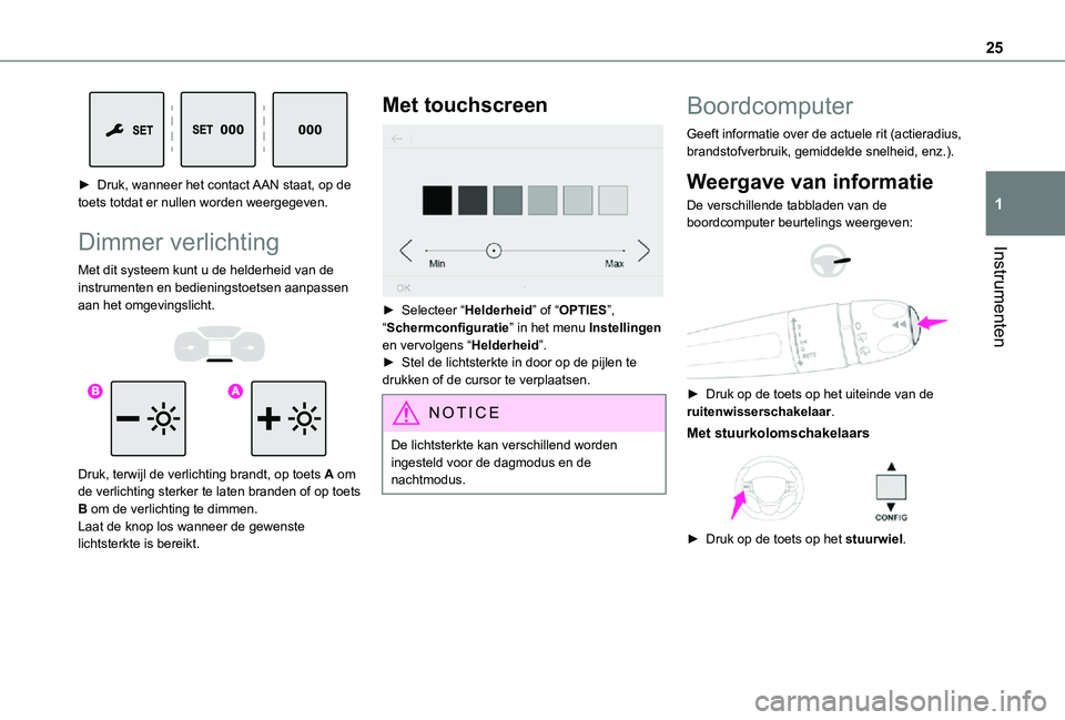 TOYOTA PROACE 2021 Instructieboekje (in Dutch) 25
Instrumenten
1
► Druk, wanneer het contact AAN staat, op de toets totdat er nullen worden weergegeven.
Dimmer verlichting
Met dit systeem kunt u de helderheid van de instrumenten en bedieningst TOYOTA PROACE 2021 Instructieboekje (in Dutch) 25
Instrumenten
1
► Druk, wanneer het contact AAN staat, op de toets totdat er nullen worden weergegeven.
Dimmer verlichting
Met dit systeem kunt u de helderheid van de instrumenten en bedieningst