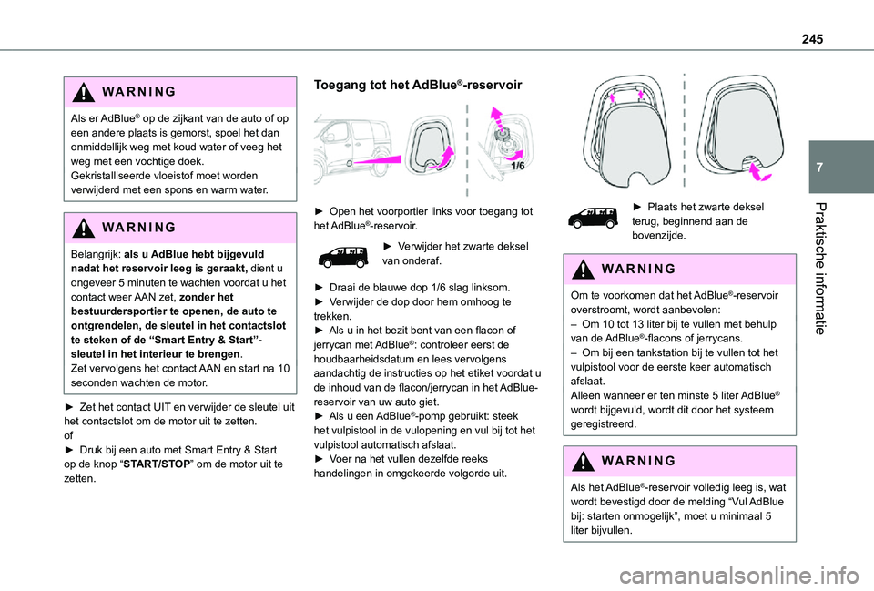 TOYOTA PROACE 2021 Instructieboekje (in Dutch) 245
Praktische informatie
7
WARNI NG
Als er AdBlue® op de zijkant van de auto of op een andere plaats is gemorst, spoel het dan onmiddellijk weg met koud water of veeg het weg met een vochtige doek. TOYOTA PROACE 2021 Instructieboekje (in Dutch) 245
Praktische informatie
7
WARNI NG
Als er AdBlue® op de zijkant van de auto of op een andere plaats is gemorst, spoel het dan onmiddellijk weg met koud water of veeg het weg met een vochtige doek.
