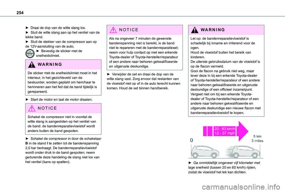 TOYOTA PROACE 2021 Instructieboekje (in Dutch) 254
► Draai de dop van de witte slang los.► Sluit de witte slang aan op het ventiel van de lekke band.► Sluit de stekker van de compressor aan op de 12V-aansluiting van de auto.► Bevestig de s TOYOTA PROACE 2021 Instructieboekje (in Dutch) 254
► Draai de dop van de witte slang los.► Sluit de witte slang aan op het ventiel van de lekke band.► Sluit de stekker van de compressor aan op de 12V-aansluiting van de auto.► Bevestig de s