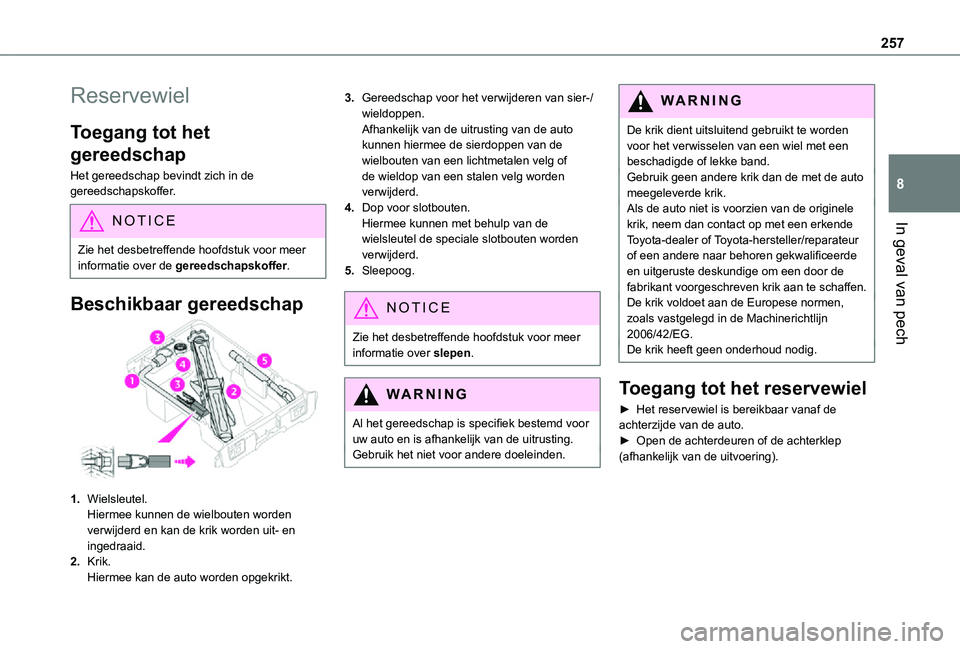 TOYOTA PROACE 2021 Instructieboekje (in Dutch) 257
In geval van pech
8
Reservewiel
Toegang tot het
gereedschap
Het gereedschap bevindt zich in de gereedschapskoffer.
NOTIC E
Zie het desbetreffende hoofdstuk voor meer informatie over de gereedscha TOYOTA PROACE 2021 Instructieboekje (in Dutch) 257
In geval van pech
8
Reservewiel
Toegang tot het
gereedschap
Het gereedschap bevindt zich in de gereedschapskoffer.
NOTIC E
Zie het desbetreffende hoofdstuk voor meer informatie over de gereedscha
