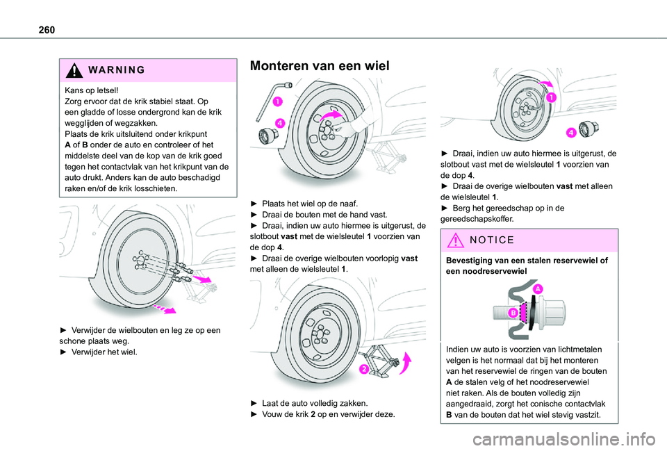 TOYOTA PROACE 2021 Instructieboekje (in Dutch) 260
WARNI NG
Kans op letsel!Zorg ervoor dat de krik stabiel staat. Op een gladde of losse ondergrond kan de krik wegglijden of wegzakken.Plaats de krik uitsluitend onder krikpunt A of B onder de auto TOYOTA PROACE 2021 Instructieboekje (in Dutch) 260
WARNI NG
Kans op letsel!Zorg ervoor dat de krik stabiel staat. Op een gladde of losse ondergrond kan de krik wegglijden of wegzakken.Plaats de krik uitsluitend onder krikpunt A of B onder de auto