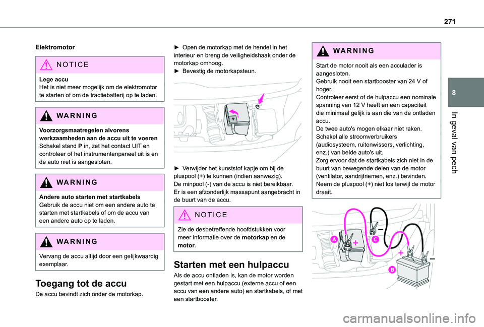 TOYOTA PROACE 2021 Instructieboekje (in Dutch) 271
In geval van pech
8
Elektromotor
NOTIC E
Lege accuHet is niet meer mogelijk om de elektromotor te starten of om de tractiebatterij op te laden.
WARNI NG
Voorzorgsmaatregelen alvorens werkzaamheden TOYOTA PROACE 2021 Instructieboekje (in Dutch) 271
In geval van pech
8
Elektromotor
NOTIC E
Lege accuHet is niet meer mogelijk om de elektromotor te starten of om de tractiebatterij op te laden.
WARNI NG
Voorzorgsmaatregelen alvorens werkzaamheden