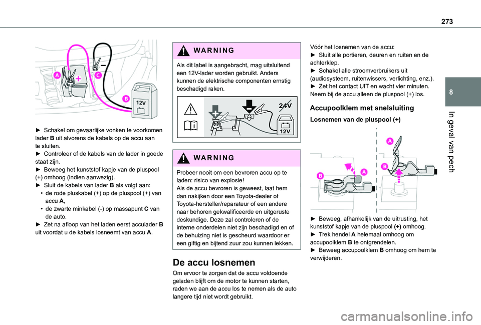 TOYOTA PROACE 2021 Instructieboekje (in Dutch) 273
In geval van pech
8
► Schakel om gevaarlijke vonken te voorkomen lader B uit alvorens de kabels op de accu aan te sluiten.► Controleer of de kabels van de lader in goede staat zijn.► Bewee TOYOTA PROACE 2021 Instructieboekje (in Dutch) 273
In geval van pech
8
► Schakel om gevaarlijke vonken te voorkomen lader B uit alvorens de kabels op de accu aan te sluiten.► Controleer of de kabels van de lader in goede staat zijn.► Bewee