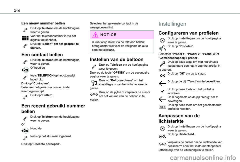 TOYOTA PROACE 2021 Instructieboekje (in Dutch) 314
Een nieuw nummer bellen
Druk op Telefoon om de hoofdpagina weer te geven. Voer het telefoonnummer in via het digitale toetsenbord.Druk op “Bellen” om het gesprek te starten.
Een contact bellen TOYOTA PROACE 2021 Instructieboekje (in Dutch) 314
Een nieuw nummer bellen
Druk op Telefoon om de hoofdpagina weer te geven. Voer het telefoonnummer in via het digitale toetsenbord.Druk op “Bellen” om het gesprek te starten.
Een contact bellen