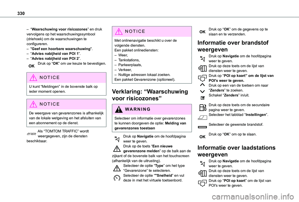 TOYOTA PROACE 2021 Instructieboekje (in Dutch) 330
– “Waarschuwing voor risicozones” en druk vervolgens op het waarschuwingssymbool (driehoek) om de waarschuwingen te configureren.– "Geef een hoorbare waarschuwing".– “Advies na TOYOTA PROACE 2021 Instructieboekje (in Dutch) 330
– “Waarschuwing voor risicozones” en druk vervolgens op het waarschuwingssymbool (driehoek) om de waarschuwingen te configureren.– "Geef een hoorbare waarschuwing".– “Advies na