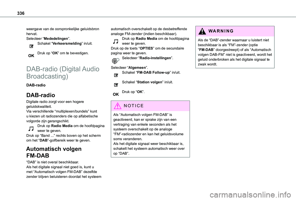 TOYOTA PROACE 2021 Instructieboekje (in Dutch) 336
weergave van de oorspronkelijke geluidsbron hervat.Selecteer “Mededelingen”.Schakel “Verkeersmelding” in/uit.
Druk op “OK” om te bevestigen.
DAB-radio (Digital Audio
Broadcasting)
TOYOTA PROACE 2021 Instructieboekje (in Dutch) 336
weergave van de oorspronkelijke geluidsbron hervat.Selecteer “Mededelingen”.Schakel “Verkeersmelding” in/uit.
Druk op “OK” om te bevestigen.
DAB-radio (Digital Audio
Broadcasting)