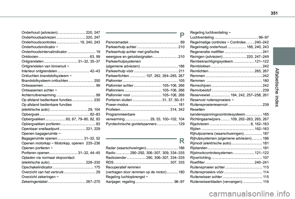 TOYOTA PROACE 2021 Instructieboekje (in Dutch) 351
Alfabetische index
Onderhoud (adviezen) 220, 247Onderhoudsadviezen 220, 247Onderhoudscontroles 19, 240, 243Onderhoudsindicator ~ Onderhoudsintervalindicator 19Ontdooien 63, 99Ontgrendele TOYOTA PROACE 2021 Instructieboekje (in Dutch) 351
Alfabetische index
Onderhoud (adviezen) 220, 247Onderhoudsadviezen 220, 247Onderhoudscontroles 19, 240, 243Onderhoudsindicator ~ Onderhoudsintervalindicator 19Ontdooien 63, 99Ontgrendele