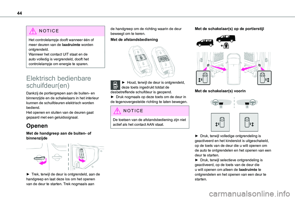 TOYOTA PROACE 2021  Instructieboekje (in Dutch) 44
NOTIC E
Het controlelampje dooft wanneer één of meer deuren van de laadruimte worden ontgrendeld.Wanneer het contact UIT staat en de auto volledig is vergrendeld, dooft het controlelampje om ener