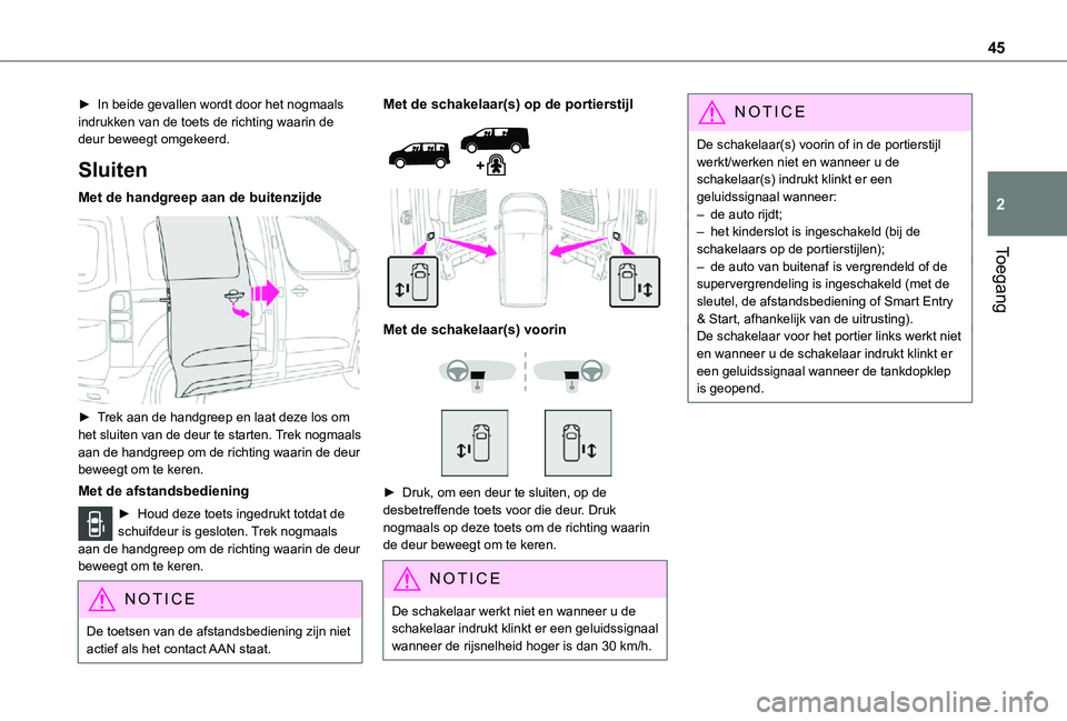 TOYOTA PROACE 2021  Instructieboekje (in Dutch) 45
Toegang
2
► In beide gevallen wordt door het nogmaals indrukken van de toets de richting waarin de deur beweegt omgekeerd.
Sluiten
Met de handgreep aan de buitenzijde 
 
► Trek aan de handgreep
