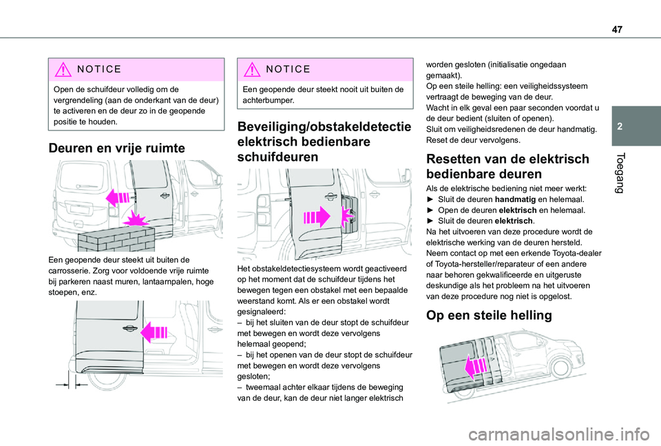 TOYOTA PROACE 2021  Instructieboekje (in Dutch) 47
Toegang
2
NOTIC E
Open de schuifdeur volledig om de vergrendeling (aan de onderkant van de deur) te activeren en de deur zo in de geopende positie te houden.
Deuren en vrije ruimte 
 
Een geopende 