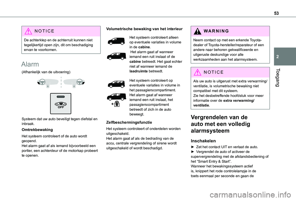 TOYOTA PROACE 2021 Instructieboekje (in Dutch) 53
Toegang
2
NOTIC E
De achterklep en de achterruit kunnen niet tegelijkertijd open zijn, dit om beschadiging ervan te voorkomen.
Alarm
(Afhankelijk van de uitvoering)
Systeem dat uw auto beveil TOYOTA PROACE 2021 Instructieboekje (in Dutch) 53
Toegang
2
NOTIC E
De achterklep en de achterruit kunnen niet tegelijkertijd open zijn, dit om beschadiging ervan te voorkomen.
Alarm
(Afhankelijk van de uitvoering)
Systeem dat uw auto beveil