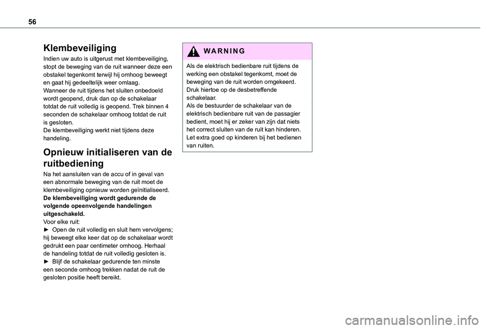 TOYOTA PROACE 2021 Instructieboekje (in Dutch) 56
Klembeveiliging
Indien uw auto is uitgerust met klembeveiliging, stopt de beweging van de ruit wanneer deze een obstakel tegenkomt terwijl hij omhoog beweegt en gaat hij gedeeltelijk weer omlaag.Wa TOYOTA PROACE 2021 Instructieboekje (in Dutch) 56
Klembeveiliging
Indien uw auto is uitgerust met klembeveiliging, stopt de beweging van de ruit wanneer deze een obstakel tegenkomt terwijl hij omhoog beweegt en gaat hij gedeeltelijk weer omlaag.Wa