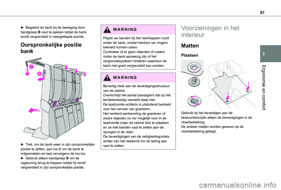 TOYOTA PROACE 2021  Instructieboekje (in Dutch) 81
Ergonomie en comfort
3
► Begeleid de bank bij de beweging door handgreep B vast te pakken totdat de bank wordt vergrendeld in neergeklapte positie.
Oorspronkelijke positie 
bank 
 
► Trek, om d