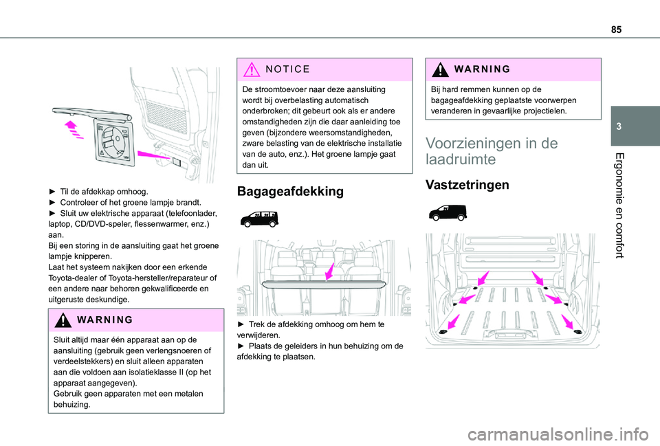 TOYOTA PROACE 2021  Instructieboekje (in Dutch) 85
Ergonomie en comfort
3
 
 
► Til de afdekkap omhoog.►  Controleer of het groene lampje brandt.► Sluit uw elektrische apparaat (telefoonlader, laptop, CD/DVD-speler, flessenwarmer, enz.) aan.B