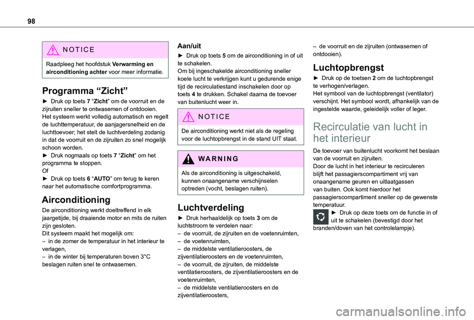 TOYOTA PROACE 2021 Instructieboekje (in Dutch) 98
NOTIC E
Raadpleeg het hoofdstuk Verwarming en airconditioning achter voor meer informatie.
Programma “Zicht”
► Druk op toets 7 “Zicht” om de voorruit en de zijruiten sneller te ontwasemen TOYOTA PROACE 2021 Instructieboekje (in Dutch) 98
NOTIC E
Raadpleeg het hoofdstuk Verwarming en airconditioning achter voor meer informatie.
Programma “Zicht”
► Druk op toets 7 “Zicht” om de voorruit en de zijruiten sneller te ontwasemen