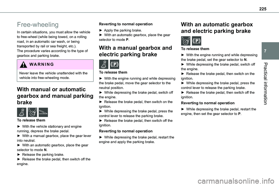 TOYOTA PROACE 2022  Owners Manual (in English) 225
Practical information
7
Free-wheeling
In certain situations, you must allow the vehicle to free-wheel (while being towed, on a rolling road, in an automatic car wash, or being transported by rail 