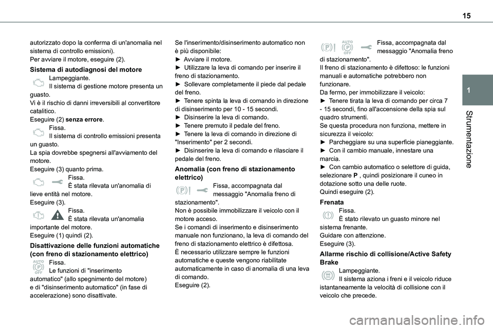 TOYOTA PROACE 2022  Manuale duso (in Italian) 15
Strumentazione
1
autorizzato dopo la conferma di un'anomalia nel sistema di controllo emissioni).Per avviare il motore, eseguire (2).
Sistema di autodiagnosi del motoreLampeggiante.Il sistema d