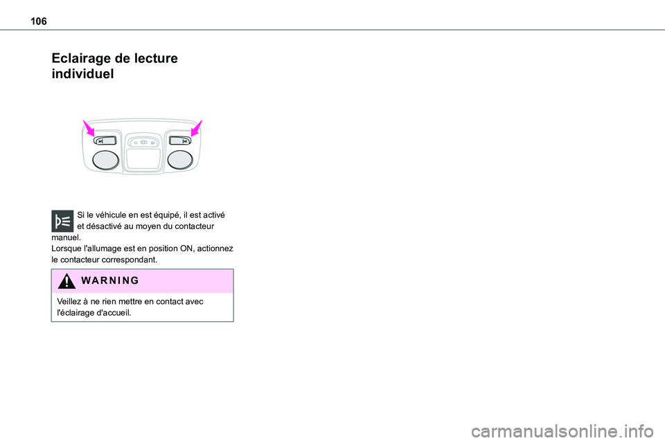 TOYOTA PROACE 2022  Notices Demploi (in French) 106
Eclairage de lecture 
individuel 
 
Si le véhicule en est équipé, il est activé et désactivé au moyen du contacteur manuel.Lorsque l'allumage est en position ON, actionnez le contacteur 