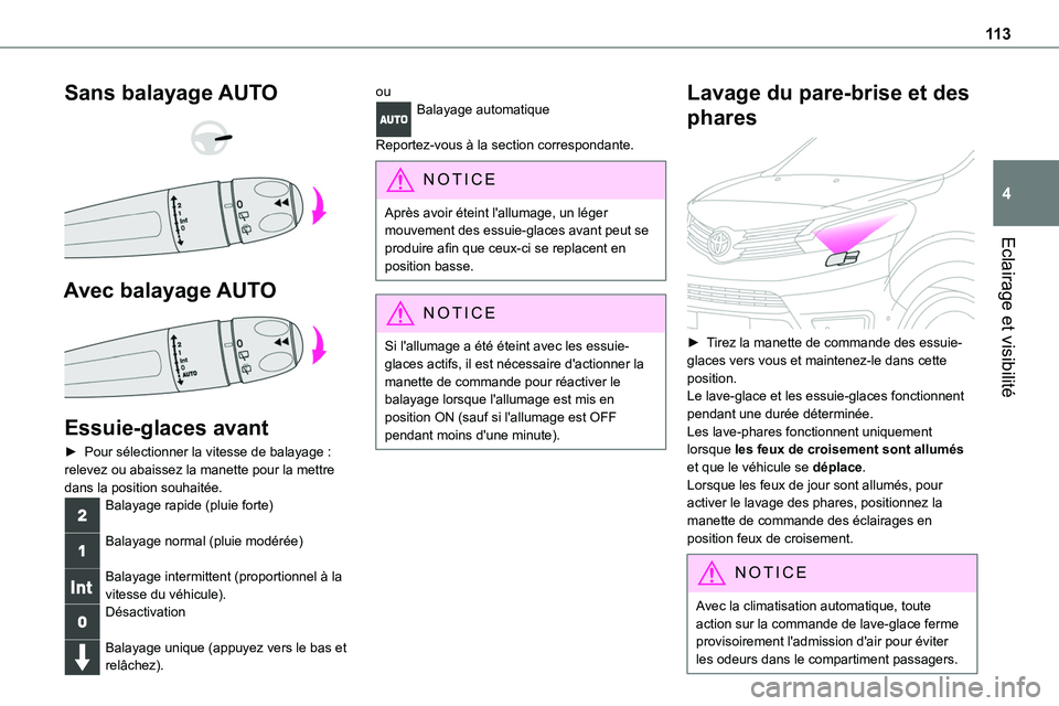 TOYOTA PROACE 2022  Notices Demploi (in French) 11 3
Eclairage et visibilité
4
Sans balayage AUTO 
  
 
Avec balayage AUTO 
 
Essuie-glaces avant
► Pour sélectionner la vitesse de balayage : relevez ou abaissez la manette pour la mettre 
dans l