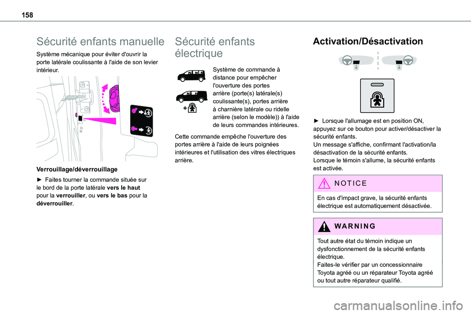 TOYOTA PROACE 2022  Notices Demploi (in French) 158
Sécurité enfants manuelle
Système mécanique pour éviter d'ouvrir la porte latérale coulissante à l'aide de son levier intérieur. 
 
Verrouillage/déverrouillage
► Faites tourner 