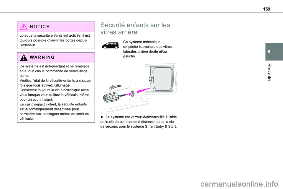 TOYOTA PROACE 2022  Notices Demploi (in French) 159
Sécurité
5
NOTIC E
Lorsque la sécurité enfants est activée, il est toujours possible d'ouvrir les portes depuis l'extérieur.
WARNI NG
Ce système est indépendant et ne remplace en a