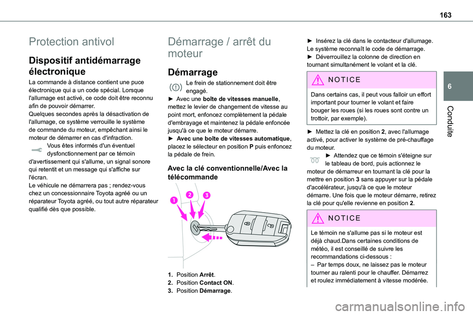 TOYOTA PROACE 2022  Notices Demploi (in French) 163
Conduite
6
Protection antivol
Dispositif antidémarrage 
électronique
La commande à distance contient une puce électronique qui a un code spécial. Lorsque l'allumage est activé, ce code d