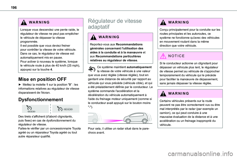 TOYOTA PROACE 2022 Notices Demploi (in French) 196
WARNI NG
Lorsque vous descendez une pente raide, le régulateur de vitesse ne peut pas empêcher le véhicule de dépasser la vitesse programmée.Il est possible que vous deviez freiner pour contr TOYOTA PROACE 2022 Notices Demploi (in French) 196
WARNI NG
Lorsque vous descendez une pente raide, le régulateur de vitesse ne peut pas empêcher le véhicule de dépasser la vitesse programmée.Il est possible que vous deviez freiner pour contr