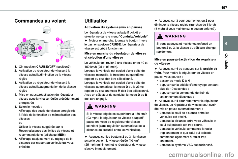 TOYOTA PROACE 2022 Notices Demploi (in French) 197
Conduite
6
Commandes au volant
1.ON (position CRUISE)/OFF (position0)
2.Activation du régulateur de vitesse à la vitesse actuelle/diminution de la vitesse réglée
3.Activation du régulateur de TOYOTA PROACE 2022 Notices Demploi (in French) 197
Conduite
6
Commandes au volant
1.ON (position CRUISE)/OFF (position0)
2.Activation du régulateur de vitesse à la vitesse actuelle/diminution de la vitesse réglée
3.Activation du régulateur de