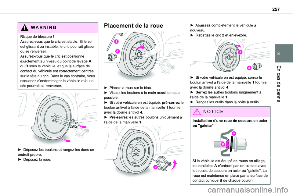TOYOTA PROACE 2022  Notices Demploi (in French) 257
En cas de panne
8
WARNI NG
Risque de blessure !Assurez-vous que le cric est stable. Si le sol est glissant ou instable, le cric pourrait glisser ou se renverser.Assurez-vous que le cric est positi