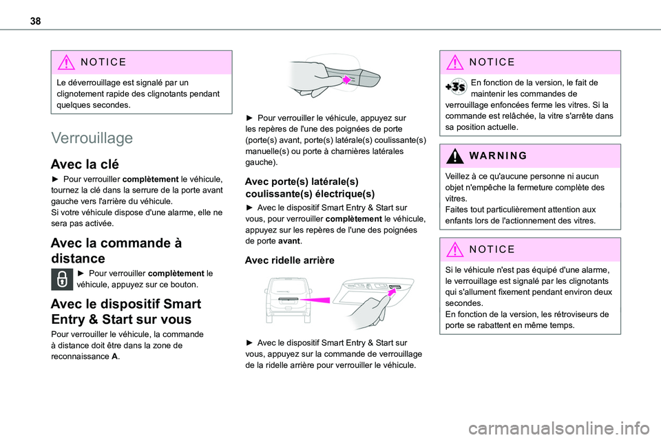 TOYOTA PROACE 2022  Notices Demploi (in French) 38
NOTIC E
Le déverrouillage est signalé par un clignotement rapide des clignotants pendant quelques secondes. 
Verrouillage
Avec la clé
► Pour verrouiller complètement le véhicule, tournez la 