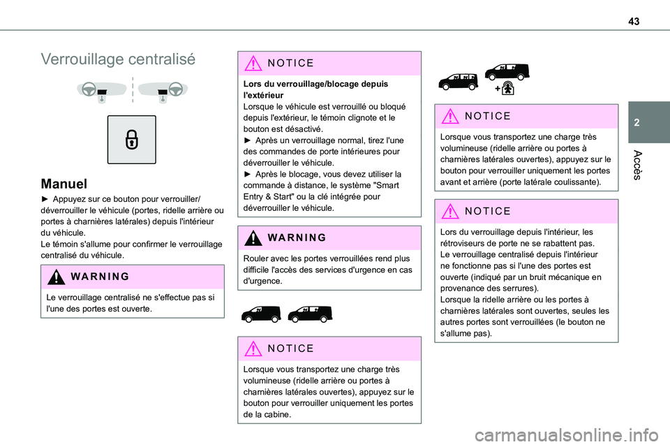 TOYOTA PROACE 2022  Notices Demploi (in French) 43
Accès
2
Verrouillage centralisé 
  
 
Manuel
► Appuyez sur ce bouton pour verrouiller/déverrouiller le véhicule (portes, ridelle arrière ou portes à charnières latérales) depuis l'int