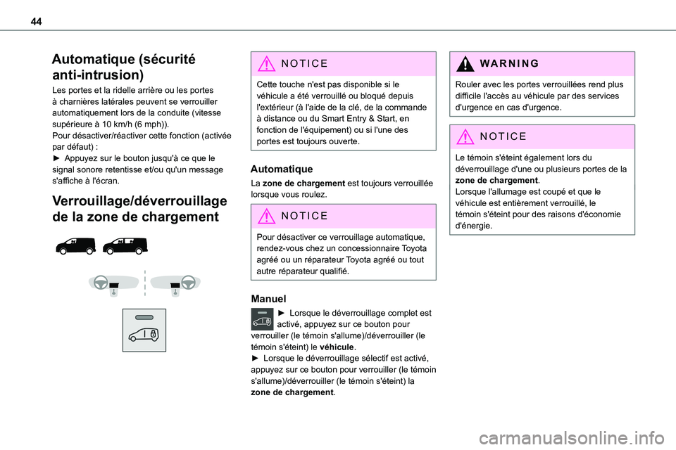 TOYOTA PROACE 2022  Notices Demploi (in French) 44
Automatique (sécurité 
anti-intrusion)
Les portes et la ridelle arrière ou les portes à charnières latérales peuvent se verrouiller automatiquement lors de la conduite (vitesse supérieure à