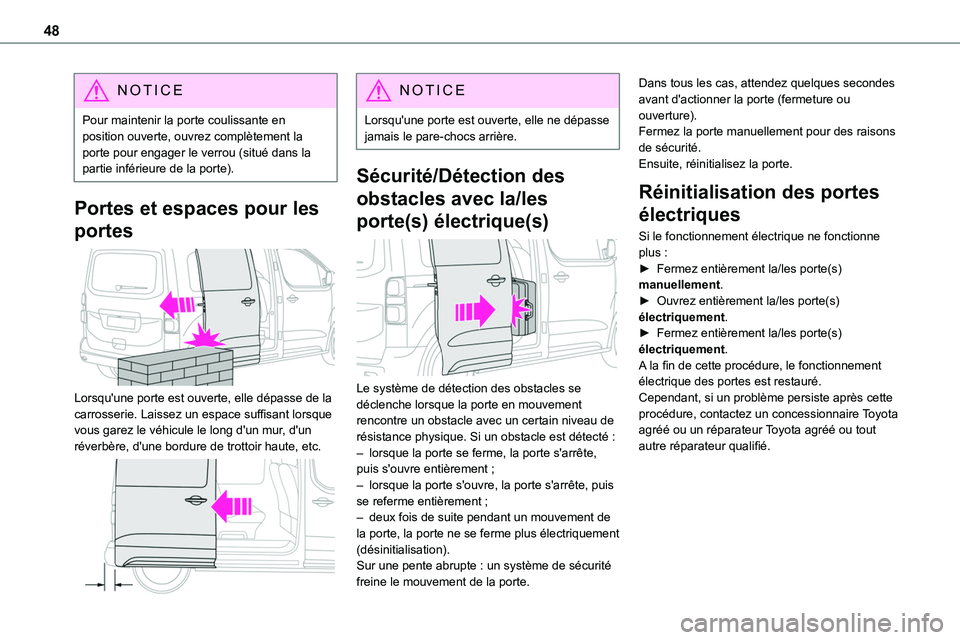 TOYOTA PROACE 2022  Notices Demploi (in French) 48
NOTIC E
Pour maintenir la porte coulissante en position ouverte, ouvrez complètement la porte pour engager le verrou (situé dans la partie inférieure de la porte).
Portes et espaces pour les 
po