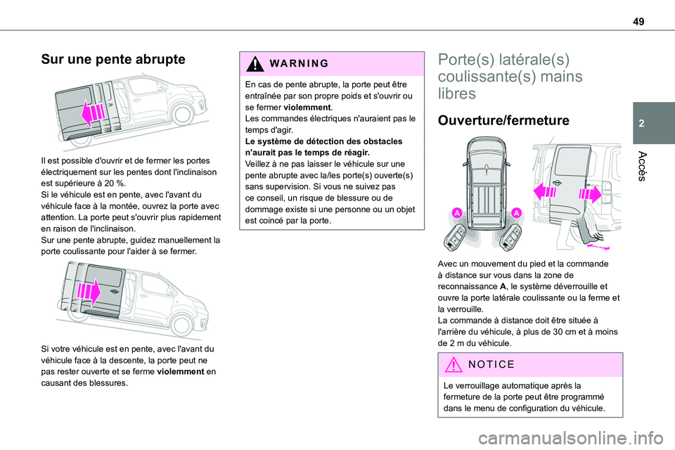 TOYOTA PROACE 2022  Notices Demploi (in French) 49
Accès
2
Sur une pente abrupte 
 
Il est possible d'ouvrir et de fermer les portes électriquement sur les pentes dont l'inclinaison est supérieure à 20 %.Si le véhicule est en pente, av