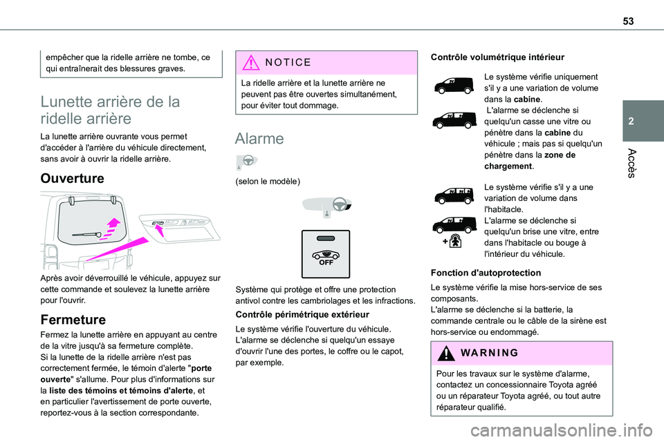 TOYOTA PROACE 2022  Notices Demploi (in French) 53
Accès
2
empêcher que la ridelle arrière ne tombe, ce qui entraînerait des blessures graves.
Lunette arrière de la 
ridelle arrière
La lunette arrière ouvrante vous permet d'accéder à l