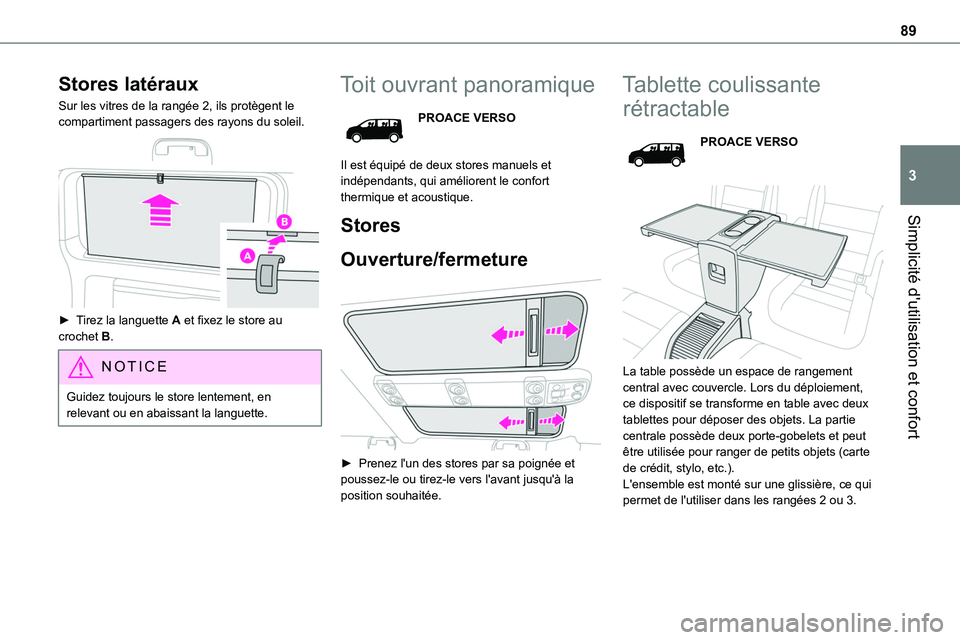 TOYOTA PROACE 2022  Notices Demploi (in French) 89
Simplicité d'utilisation et confort
3
Stores latéraux
Sur les vitres de la rangée 2, ils protègent le compartiment passagers des rayons du soleil. 
 
► Tirez la languette A et fixez le st