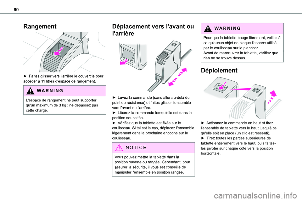 TOYOTA PROACE 2022  Notices Demploi (in French) 90
Rangement 
 
► Faites glisser vers l'arrière le couvercle pour accéder à 11 litres d'espace de rangement.
WARNI NG
L'espace de rangement ne peut supporter qu'un maximum de 3 kg
