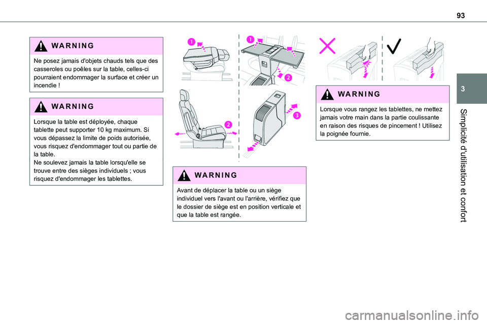 TOYOTA PROACE 2022  Notices Demploi (in French) 93
Simplicité d'utilisation et confort
3
WARNI NG
Ne posez jamais d'objets chauds tels que des casseroles ou poêles sur la table, celles-ci pourraient endommager la surface et créer un ince