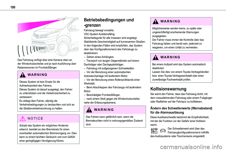 TOYOTA PROACE 2022  Betriebsanleitungen (in German) 190
 
Das Fahrzeug verfügt über eine Kamera oben an der Windschutzscheibe und je nach Ausführung über Radarsensoren im Frontstoßfänger.
WARNI NG
Dieses System ist kein Ersatz für die Aufmerksam