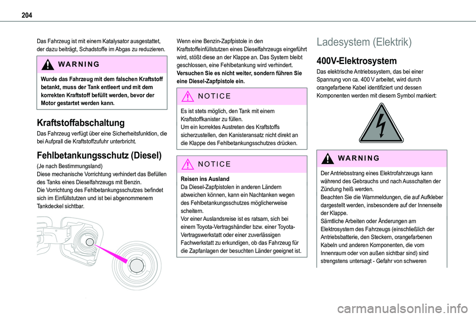 TOYOTA PROACE 2022  Betriebsanleitungen (in German) 204
Das Fahrzeug ist mit einem Katalysator ausgestattet, der dazu beiträgt, Schadstoffe im Abgas zu reduzieren.
WARNI NG
Wurde das Fahrzeug mit dem falschen Kraftstoff betankt, muss der Tank entleert