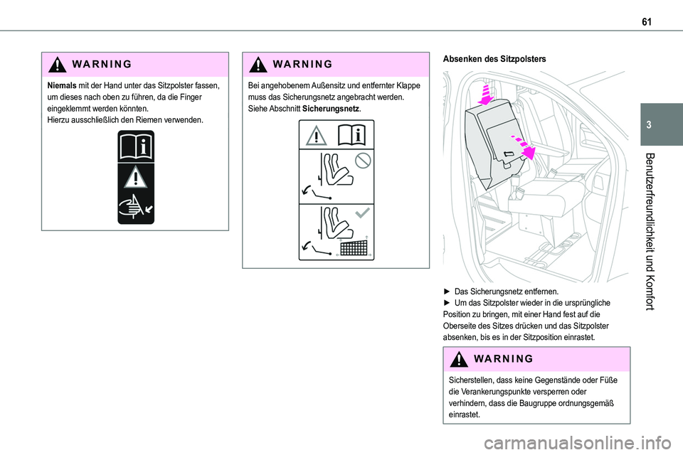 TOYOTA PROACE 2022  Betriebsanleitungen (in German) 61
Benutzerfreundlichkeit und Komfort
3
WARNI NG
Niemals mit der Hand unter das Sitzpolster fassen, um dieses nach oben zu führen, da die Finger eingeklemmt werden könnten.Hierzu ausschließlich den