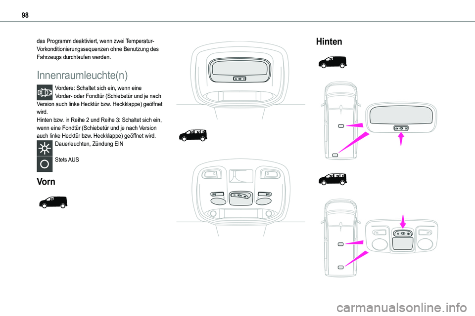 TOYOTA PROACE 2022  Betriebsanleitungen (in German) 98
das Programm deaktiviert, wenn zwei Temperatur-Vorkonditionierungssequenzen ohne Benutzung des Fahrzeugs durchlaufen werden.
Innenraumleuchte(n)
Vordere: Schaltet sich ein, wenn eine Vorder- oder F