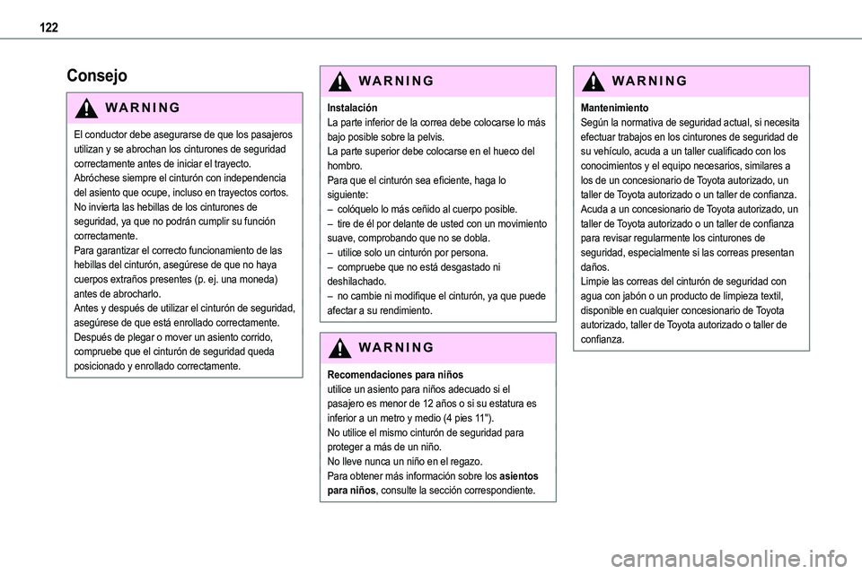 TOYOTA PROACE 2022  Manuale de Empleo (in Spanish) 122
Consejo
WARNI NG
El conductor debe asegurarse de que los pasajeros utilizan y se abrochan los cinturones de seguridad correctamente antes de iniciar el trayecto.Abróchese siempre el cinturón con