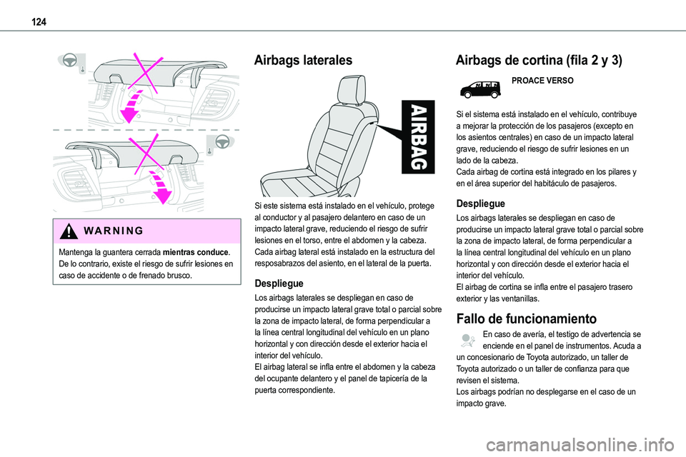 TOYOTA PROACE 2022  Manuale de Empleo (in Spanish) 124
 
WARNI NG
Mantenga la guantera cerrada mientras conduce. De lo contrario, existe el riesgo de sufrir lesiones en caso de accidente o de frenado brusco.
Airbags laterales 
 
Si este sistema está 