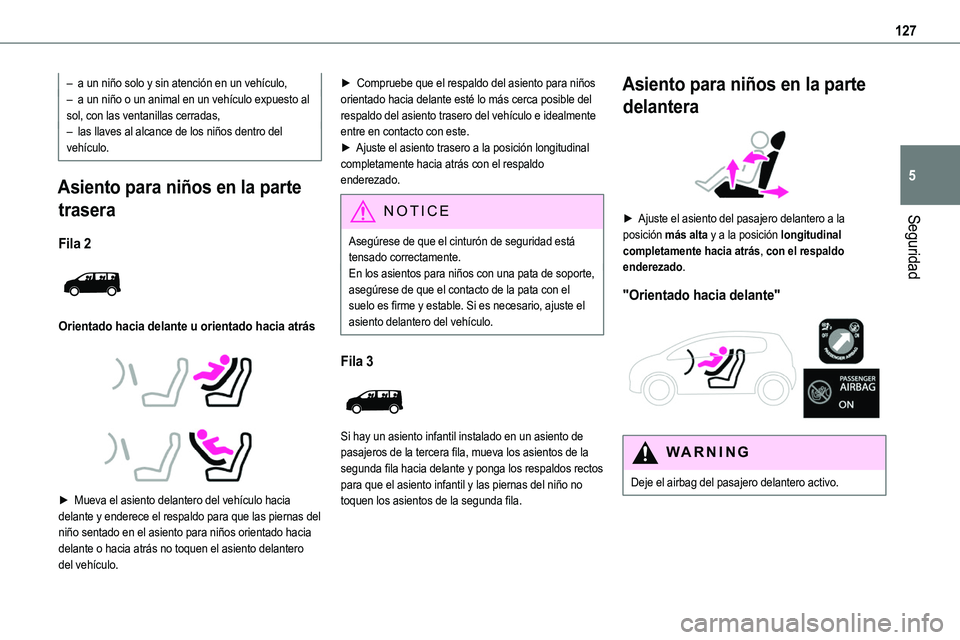 TOYOTA PROACE 2022  Manuale de Empleo (in Spanish) 127
Seguridad
5
– a un niño solo y sin atención en un vehículo,– a un niño o un animal en un vehículo expuesto al sol, con las ventanillas cerradas,– las llaves al alcance de los niños den