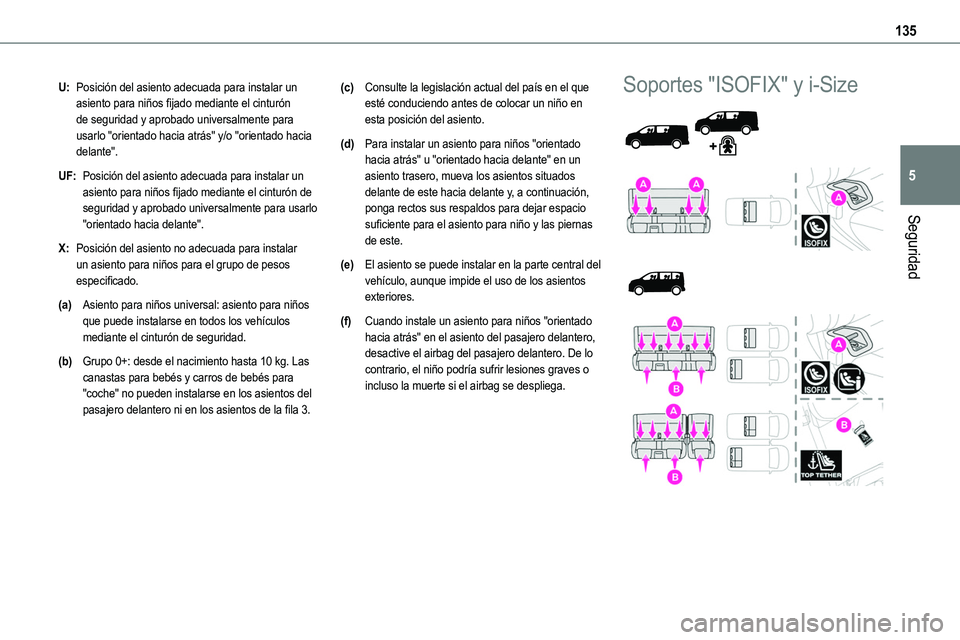 TOYOTA PROACE 2022  Manuale de Empleo (in Spanish) 135
Seguridad
5
U:Posición del asiento adecuada para instalar un asiento para niños fijado mediante el cinturón de seguridad y aprobado universalmente para usarlo "orientado hacia atrás" y
